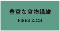 豊富な食物繊維 FIBER RICH